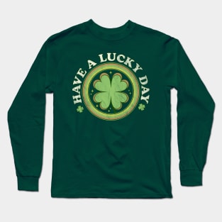 Have a Lucky Day - Irish Shamrock Clover Saint Patricks Day Long Sleeve T-Shirt